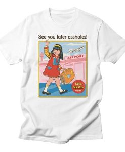 See You Later Assholes T Shirt NA