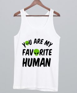 You Are My Favorite Human Tank Top NA