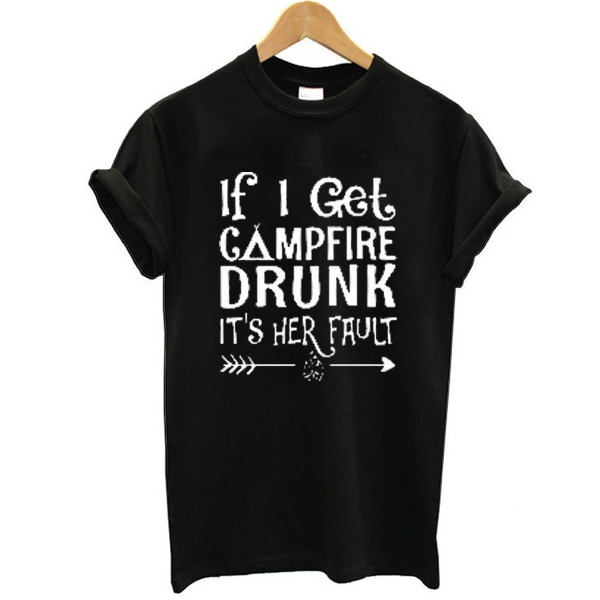 If I get campfire drunk it’s her fault camping outdoor t shirt NA