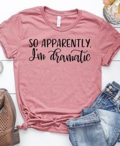 So Apparently I'm Dramatic t shirt NA